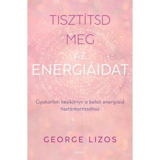 George Lizos: Tisztítsd meg az energiáid - Gyakorlati kézikönyv