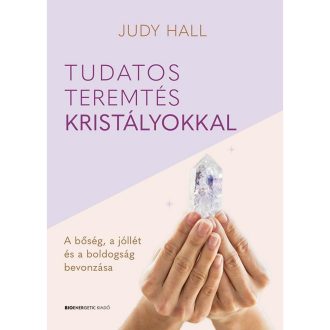 Judy Hall: Tudatos teremtés kristályokkal - A jólét, a bőség és a boldogság bevonzása